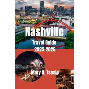 Tsosie, Mary A. Nashville Travel Guide 2025–2026: Discover the Heart of Music City with Local Secrets, Must-See Attractions, Adventure, and Insider Tips for an Unforgettable Tennessee Experience Tsosie, Mary A. Nashville Travel Guide 2025–2026: Discover the Heart of Music City with Local Secrets, Must-See Attractions, Adventure, and Insider Tips for an Unforgettable Tennessee Experience