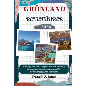 Jones, Francis Z. GRÖNLAND REISEFÜHRER: 81 lustige und coole Dinge zu tun, mitUnbedingt ausprobieren!In und um Grönland für eineUnvergessliches Abenteuer (Jones der Abenteurer (GR)) Jones, Francis Z. GRÖNLAND REISEFÜHRER: 81 lustige und coole Dinge zu tun, mitUnbedingt ausprobieren!In und um Grönland für eineUnvergessliches Abenteuer (Jones der Abenteurer (GR))