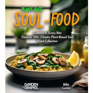 Lucas, Billie Plant-Based Soul-Food Cookbook: Comfort in Every Bite Discover 100+ Classics Plant-Based Soul Food Collection, Pictures Included (Plant-Based Cookbook) Lucas, Billie Plant-Based Soul-Food Cookbook: Comfort in Every Bite Discover 100+ Classics Plant-Based Soul Food Collection, Pictures Included (Plant-Based Cookbook)