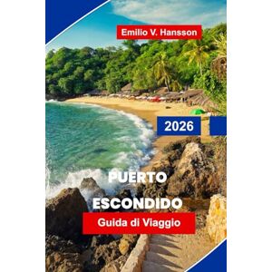 Hansson, Emilio V. Puerto Escondido Guida di viaggio 2026: Scopri le spiagge per il surf, le avventure costiere, la cucina locale, i luoghi della fauna selvatica e i consigli essenziali per la tua fuga a Oaxaca Hansson, Emilio V. Puerto Escondido Guida di viaggio 2026: Scopri le spiagge per il surf, le avventure costiere, la cucina locale, i luoghi della fauna selvatica e i consigli essenziali per la tua fuga a Oaxaca