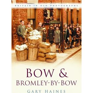 Haines, Gary Bow and Bromley-by-Bow: Britain in Old Photographs Haines, Gary Bow and Bromley-by-Bow: Britain in Old Photographs
