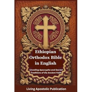 Publication, Living Apostolic Ethiopian Orthodox Bible in English: Unveiling Apocrypha and Sacred Traditions of the Ancient Faith Publication, Living Apostolic Ethiopian Orthodox Bible in English: Unveiling Apocrypha and Sacred Traditions of the Ancient Faith