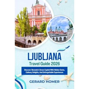 Homer, Gerard Ljubljana Travel Guide 2026: Discover Slovenia’s Green Capital With Hidden Gems, Culinary Delights, And Unforgettable Experiences (Journey Through the Globe) Homer, Gerard Ljubljana Travel Guide 2026: Discover Slovenia’s Green Capital With Hidden Gems, Culinary Delights, And Unforgettable Experiences (Journey Through the Globe)
