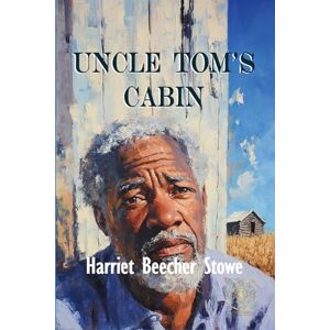 Stowe, Harriet Beecher Uncle Tom's Cabin: Rebirth Special Edition Annotated Stowe, Harriet Beecher Uncle Tom's Cabin: Rebirth Special Edition Annotated