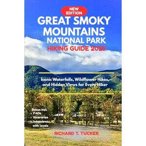 Tucker, Richard T. Great Smoky Mountains National Park Hiking Guide 2025: Iconic Waterfalls, Wildflower Hikes, and Hidden Views for Every Hike Tucker, Richard T. Great Smoky Mountains National Park Hiking Guide 2025: Iconic Waterfalls, Wildflower Hikes, and Hidden Views for Every Hike
