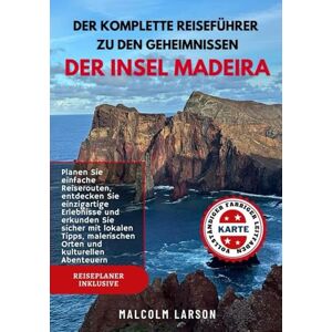LARSON, MALCOLM DER KOMPLETTE REISEFÜHRER ZU DEN GEHEIMNISSEN DER INSEL MADEIRA: Planen Sie einfache Reiserouten, entdecken Sie einzigartige Erlebnisse und erkunden ... kulturellen Abenteuern (SMARTER REISEFÜHRER) LARSON, MALCOLM DER KOMPLETTE REISEFÜHRER ZU DEN GEHEIMNISSEN DER INSEL MADEIRA: Planen Sie einfache Reiserouten, entdecken Sie einzigartige Erlebnisse und erkunden ... kulturellen Abenteuern (SMARTER REISEFÜHRER)