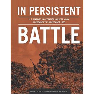 U.S. Department of Defense In Persistent Battle: U.S. Marines in Operation Harvest Moon: 8 December to 20 December 1965 U.S. Department of Defense In Persistent Battle: U.S. Marines in Operation Harvest Moon: 8 December to 20 December 1965