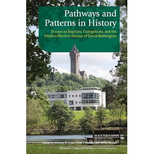 Morden, Peter J. Pathways and Patterns in History: Essays on Baptists, Evangelicals, and the Modern Worldin Honour of David Bebbington Morden, Peter J. Pathways and Patterns in History: Essays on Baptists, Evangelicals, and the Modern Worldin Honour of David Bebbington