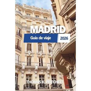 PRITCHETT, THOMAS K. MADRID Guía de viaje 2026: Explora la auténtica cultura española, secretos locales, itinerarios, comida, hoteles, mapas y aventuras ocultas para cada viajero PRITCHETT, THOMAS K. MADRID Guía de viaje 2026: Explora la auténtica cultura española, secretos locales, itinerarios, comida, hoteles, mapas y aventuras ocultas para cada viajero