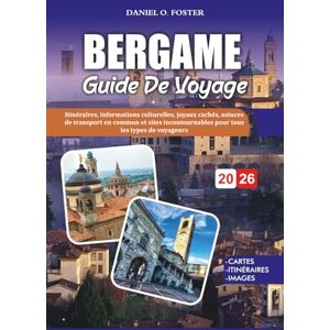 FOSTER, DANIEL O. BERGAME GUIDE DE VOYAGE 2026: Itinéraires, informations culturelles, joyaux cachés, astuces de transport en commun et sites incontournables pour tous les types de voyageurs FOSTER, DANIEL O. BERGAME GUIDE DE VOYAGE 2026: Itinéraires, informations culturelles, joyaux cachés, astuces de transport en commun et sites incontournables pour tous les types de voyageurs