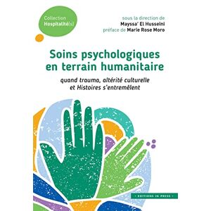 El housseini mayssa / moro marie rose (dir.) Soins psychologiques en terrain humanitaire: Quand trauma, altérité culturelle et Histoires s'entremêlent El housseini mayssa / moro marie rose (dir.) Soins psychologiques en terrain humanitaire: Quand trauma, altérité culturelle et Histoires s'entremêlent