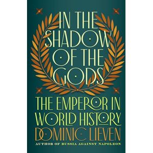Lieven, Dominic In the Shadow of the Gods: The Emperor in World History Lieven, Dominic In the Shadow of the Gods: The Emperor in World History