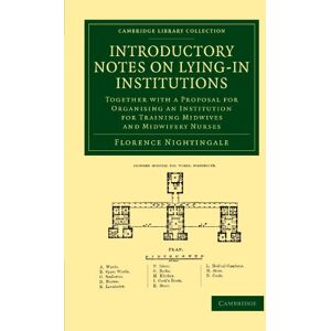 Nightingale, Florence Introductory Notes on Lying-In Institutions: Together with a Proposal for Organising an Institution for Training Midwives and Midwifery Nurses (Cambridge Library Collection History of Medicine) Nightingale, Florence Introductory Notes on Lying-In Institutions: Together with a Proposal for Organising an Institution for Training Midwives and Midwifery Nurses (Cambridge Library Collection History of Medicine)