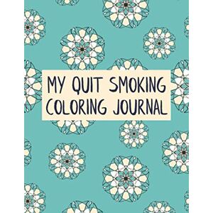 Publishing, Cartba My Quit Smoking Coloring Journal: 12 Month Weekly & Daily Quitting Progression Habit Tracker Recording Notebook Planner Publishing, Cartba My Quit Smoking Coloring Journal: 12 Month Weekly & Daily Quitting Progression Habit Tracker Recording Notebook Planner