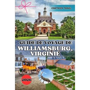 Travel, CraftRock GUIDE DE VOYAGE DE WILLIAMSBURG, VIRGINIE 2026: Votre expérience ultime à Williamsburg : conseils d'initiés, trésors cachés et stratégies de voyage intelligentes Travel, CraftRock GUIDE DE VOYAGE DE WILLIAMSBURG, VIRGINIE 2026: Votre expérience ultime à Williamsburg : conseils d'initiés, trésors cachés et stratégies de voyage intelligentes