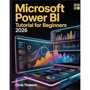 Thasson, Chris Microsoft Power BI Tutorial For Beginners 2026: The Complete Step-by-Step Guide to Mastering Data Visualization, Interactive Reports, KPI Dashboards, DAX Formulas, and Business Analytics Thasson, Chris Microsoft Power BI Tutorial For Beginners 2026: The Complete Step-by-Step Guide to Mastering Data Visualization, Interactive Reports, KPI Dashboards, DAX Formulas, and Business Analytics