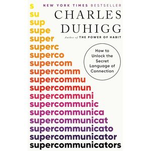 Duhigg, Charles Supercommunicators: How to Unlock the Secret Language of Connection Duhigg, Charles Supercommunicators: How to Unlock the Secret Language of Connection