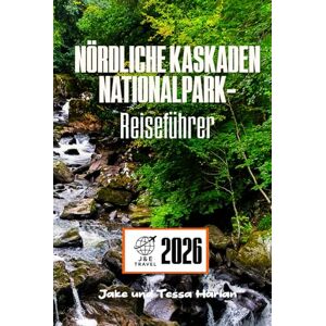 Harlan, Jake und Tessa Nördliche Kaskaden Nationalpark-Reiseführer: Erkunden Sie majestätische Wanderwege, versteckte Seen und die Tierwelt in einer der unberührtesten Wildnisgebiete Amerikas Harlan, Jake und Tessa Nördliche Kaskaden Nationalpark-Reiseführer: Erkunden Sie majestätische Wanderwege, versteckte Seen und die Tierwelt in einer der unberührtesten Wildnisgebiete Amerikas