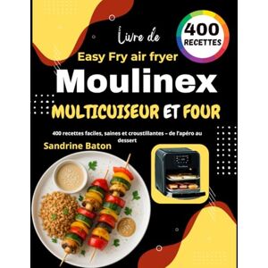 Baton, Sandrine Livre de Moulinex Easy Fry air fryer, multicuiseur et four: 400 recettes faciles, saines et croustillantes – de l’apéro au dessert Baton, Sandrine Livre de Moulinex Easy Fry air fryer, multicuiseur et four: 400 recettes faciles, saines et croustillantes – de l’apéro au dessert