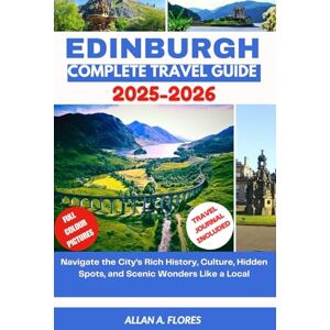 Flores, Allan A. EDINBURGH COMPLETE TRAVEL GUIDE 2025-2026: Navigate the City’s Rich History, Culture, Hidden Spots, and Scenic Wonders Like a Local Flores, Allan A. EDINBURGH COMPLETE TRAVEL GUIDE 2025-2026: Navigate the City’s Rich History, Culture, Hidden Spots, and Scenic Wonders Like a Local