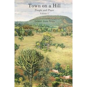 Nixon, Debrah Anne Town on a Hill People and Place: Volume 1 Nixon, Debrah Anne Town on a Hill People and Place: Volume 1