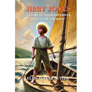 PARKER BUTLER, ELLIS Jibby Jones: A story of Mississippi River adventure Classic Edition With Illustrations PARKER BUTLER, ELLIS Jibby Jones: A story of Mississippi River adventure Classic Edition With Illustrations