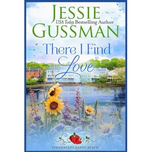 Gussman, Jessie There I Find Love (Strawberry Sands Beach Romance Book 3) (Strawberry Sands Beach Sweet Romance) Gussman, Jessie There I Find Love (Strawberry Sands Beach Romance Book 3) (Strawberry Sands Beach Sweet Romance)