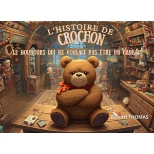 THOMAS, Dimitri L'histoire de crochon le nounours qui ne voulait pas être un cadeau (Les petits livre de noël) THOMAS, Dimitri L'histoire de crochon le nounours qui ne voulait pas être un cadeau (Les petits livre de noël)