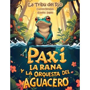 Exploradores Bilingües, Pequeños La Tribu del Río Cuentos Bilingües (Español Inglés): Paxi la rana y la orquesta del aguacero (Selva Bilingüe nº 6) Exploradores Bilingües, Pequeños La Tribu del Río Cuentos Bilingües (Español Inglés): Paxi la rana y la orquesta del aguacero (Selva Bilingüe nº 6)