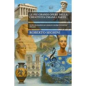 SEGHINI, ROBERTO LE PIU GRANDI OPERE DELLA CREATIVITA UMANA 1 PARTE: Un libro da consultare per conoscere i prodigi e la creativita’ dell’uomo SEGHINI, ROBERTO LE PIU GRANDI OPERE DELLA CREATIVITA UMANA 1 PARTE: Un libro da consultare per conoscere i prodigi e la creativita’ dell’uomo