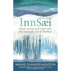 Gunnsteinsdóttir, Hrund InnSaei: Heal, revive and reset with the Icelandic art of intuition Gunnsteinsdóttir, Hrund InnSaei: Heal, revive and reset with the Icelandic art of intuition