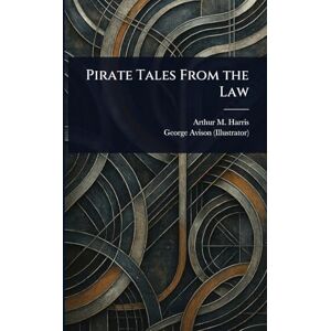 Harris, Arthur M (Arthur Merton) Pirate Tales From the Law Harris, Arthur M (Arthur Merton) Pirate Tales From the Law