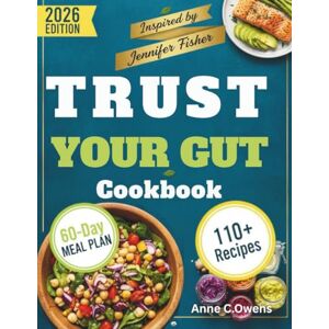 C. OWENS, ANNE Trust Your Gut Cookbook: A 60-Day Diet Plan to Boost Energy, Improve Digestion, and Support Long-Term Health Inspired by Jennifer Fisher C. OWENS, ANNE Trust Your Gut Cookbook: A 60-Day Diet Plan to Boost Energy, Improve Digestion, and Support Long-Term Health Inspired by Jennifer Fisher