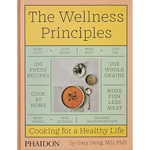 Deng, Gary The Wellness Principles: Cooking for a Healthy Life Deng, Gary The Wellness Principles: Cooking for a Healthy Life