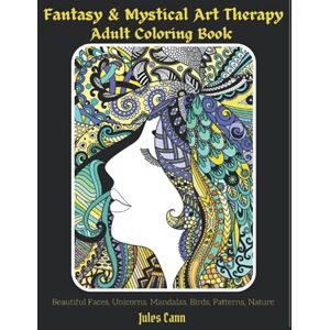 Cann, Jules Fantasy & Mystical Art Therapy: Adult Coloring Book. (Beautiful faces, unicorns, mandala, birds, patterns, nature) (Adult Coloring Books) Cann, Jules Fantasy & Mystical Art Therapy: Adult Coloring Book. (Beautiful faces, unicorns, mandala, birds, patterns, nature) (Adult Coloring Books)