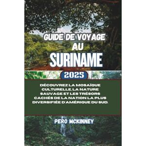 McKinney, Pero Guide de voyage au Suriname 2025: Découvrez la mosaïque culturelle, la nature sauvage et les trésors cachés de la nation la plus diversifiée d'Amérique du Sud. McKinney, Pero Guide de voyage au Suriname 2025: Découvrez la mosaïque culturelle, la nature sauvage et les trésors cachés de la nation la plus diversifiée d'Amérique du Sud.