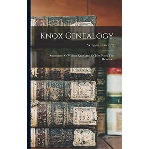 Crawford, William Knox Genealogy: Descendants Of William Knox And Of John Knox The Reformer Crawford, William Knox Genealogy: Descendants Of William Knox And Of John Knox The Reformer