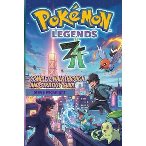 McKnight, Steve Pokemon Legends Z-A Complete Walkthrough and Strategy Guide: Tips and Strategies for Beginners, Pokémon Locations, Evolution Secrets, Side Quests and the Path to 100% Game Completion all revealed McKnight, Steve Pokemon Legends Z-A Complete Walkthrough and Strategy Guide: Tips and Strategies for Beginners, Pokémon Locations, Evolution Secrets, Side Quests and the Path to 100% Game Completion all revealed