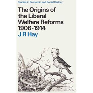 The Origins of the Liberal Welfare Reforms 1906-1914 (Studies in Economic and Social History) The Origins of the Liberal Welfare Reforms 1906-1914 (Studies in Economic and Social History)