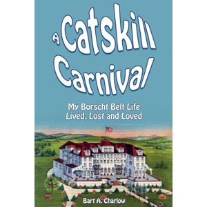 Charlow, Bart A A Catskill Carnival: My Borscht Belt Life Lived, Lost and Loved: 1 (The Borscht Belt Books) Charlow, Bart A A Catskill Carnival: My Borscht Belt Life Lived, Lost and Loved: 1 (The Borscht Belt Books)