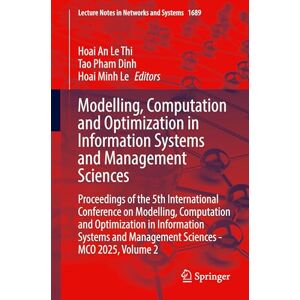 Modelling, Computation and Optimization in Information Systems and Management Sciences: Proceedings of the 5th International Conference on Modelling, ... (Lecture Notes in Networks and Systems, 1689) Modelling, Computation and Optimization in Information Systems and Management Sciences: Proceedings of the 5th International Conference on Modelling, ... (Lecture Notes in Networks and Systems, 1689)