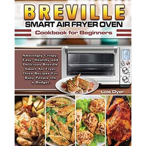 Dyer, Lois Breville Smart Air Fryer Oven Cookbook for Beginners: Amazingly Crispy, Easy, Healthy and Delicious Breville Smart Air Fryer Oven Recipes For Busy People On a Budget. Dyer, Lois Breville Smart Air Fryer Oven Cookbook for Beginners: Amazingly Crispy, Easy, Healthy and Delicious Breville Smart Air Fryer Oven Recipes For Busy People On a Budget.