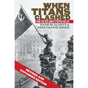 Glantz, David M. When Titans Clashed: How the Red Army Stopped Hitler (Modern War Studies) Glantz, David M. When Titans Clashed: How the Red Army Stopped Hitler (Modern War Studies)