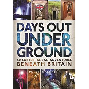 Naldrett, Peter Days Out Underground: 50 subterranean adventures beneath Britain Naldrett, Peter Days Out Underground: 50 subterranean adventures beneath Britain