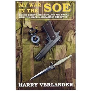 Verlander, Harry My War in the SOE: Behind Enemy Lines in France and Burmah with the Special Operations Executive Verlander, Harry My War in the SOE: Behind Enemy Lines in France and Burmah with the Special Operations Executive