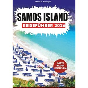 Burroughs, David M. INSEL SAMOS REISEFÜHRER 2026: Stressfreie Planung, Top-Attraktionen, lokales Essen und Reiserouten für jeden Reisenden Burroughs, David M. INSEL SAMOS REISEFÜHRER 2026: Stressfreie Planung, Top-Attraktionen, lokales Essen und Reiserouten für jeden Reisenden