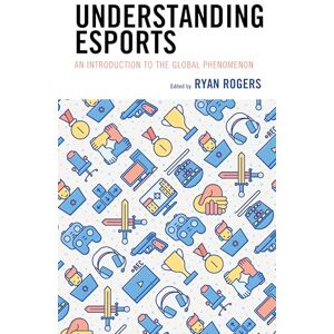 Understanding Esports: An Introduction to the Global Phenomenon Understanding Esports: An Introduction to the Global Phenomenon