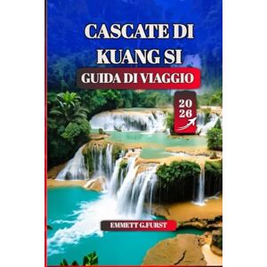 FURST, EMMETT G. CASCATE DI KUANG SI GUIDA DI VIAGGIO 2026: Consigli degli esperti, sentieri escursionistici, cultura locale e le migliori attrazioni vicino a Luang Prabang, Laos FURST, EMMETT G. CASCATE DI KUANG SI GUIDA DI VIAGGIO 2026: Consigli degli esperti, sentieri escursionistici, cultura locale e le migliori attrazioni vicino a Luang Prabang, Laos