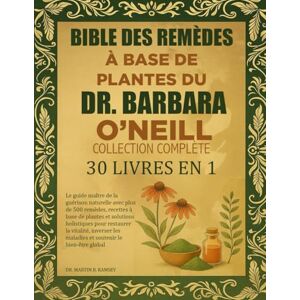 B. RAMSEY, DR. MARTIN BIBLE DES REMÈDES À BASE DE PLANTES DU DR BARBARA O’NEILL — COLLECTION COMPLÈTE 30 LIVRES EN 1: Le guide maître de la guérison naturelle avec plus de ... pour restaurer la vitalité, inverser les B. RAMSEY, DR. MARTIN BIBLE DES REMÈDES À BASE DE PLANTES DU DR BARBARA O’NEILL — COLLECTION COMPLÈTE 30 LIVRES EN 1: Le guide maître de la guérison naturelle avec plus de ... pour restaurer la vitalité, inverser les