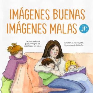 Jenson M.A., Kristen A. Imágenes buenas, imágenes malas Jr.: Un plan sencillo para proteger las mentes de los niños pequeños Jenson M.A., Kristen A. Imágenes buenas, imágenes malas Jr.: Un plan sencillo para proteger las mentes de los niños pequeños